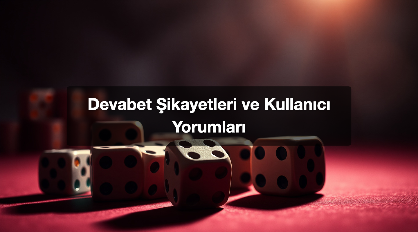 Devabet Şikayetleri ve Kullanıcı Yorumları